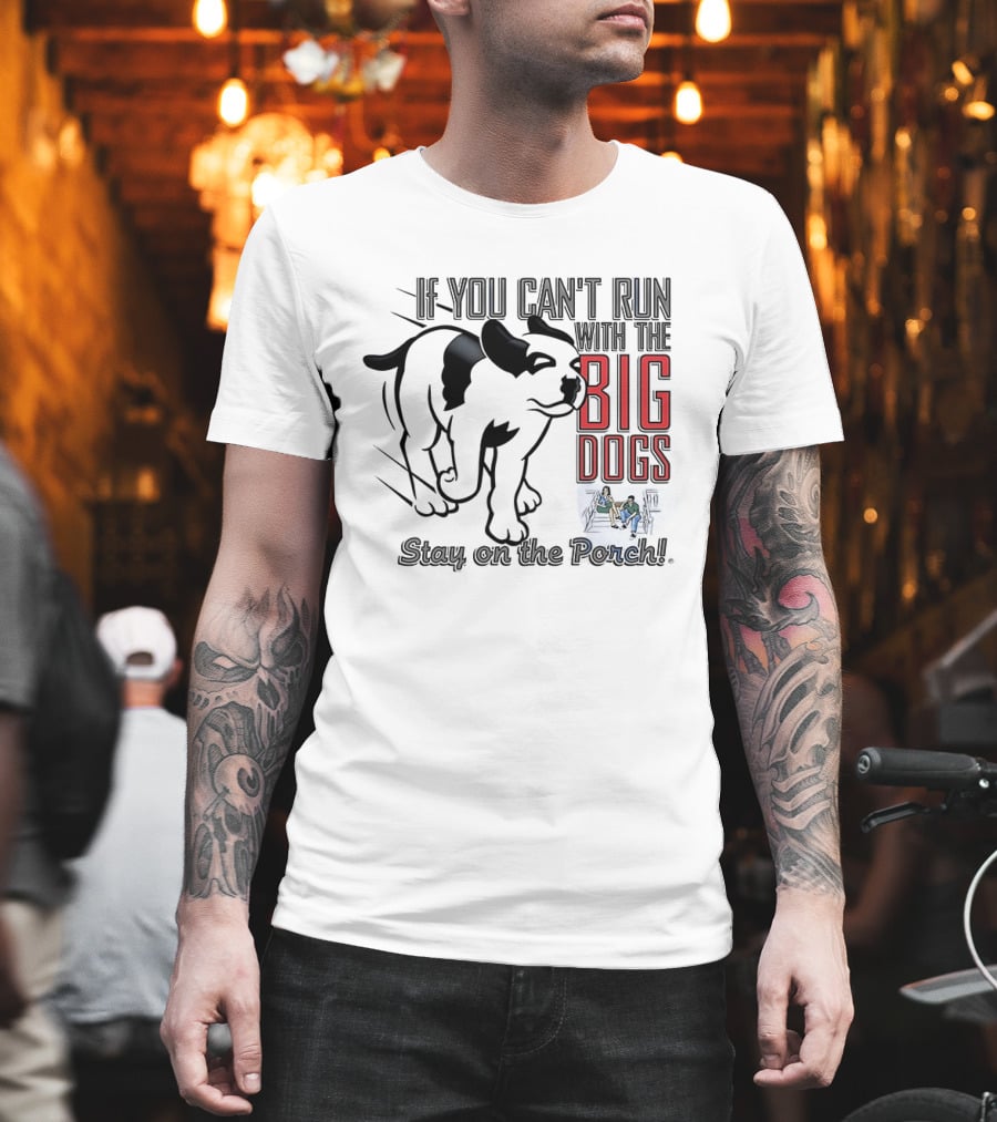 If You Can't Run With The Big Dogs Stay On The Porch Bulldog T-Shirt