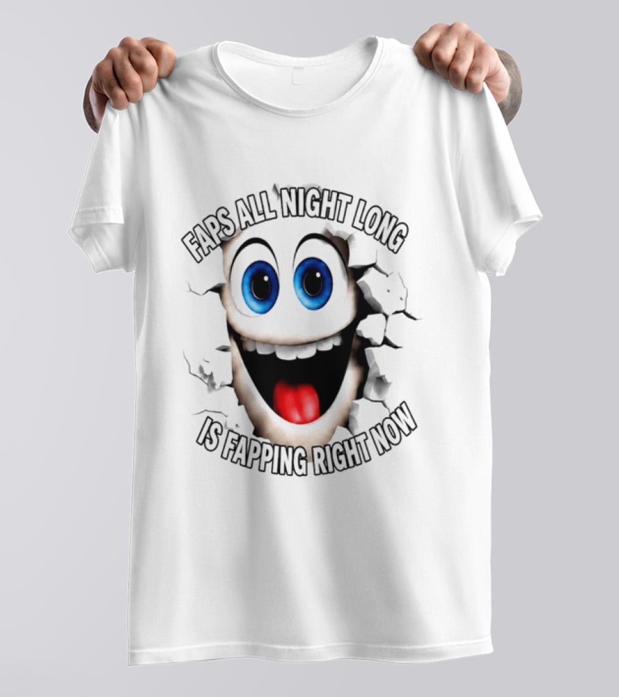 Faps All Night Long Is Fapping Right Now Blue Eyed Smiling Face T-Shirt