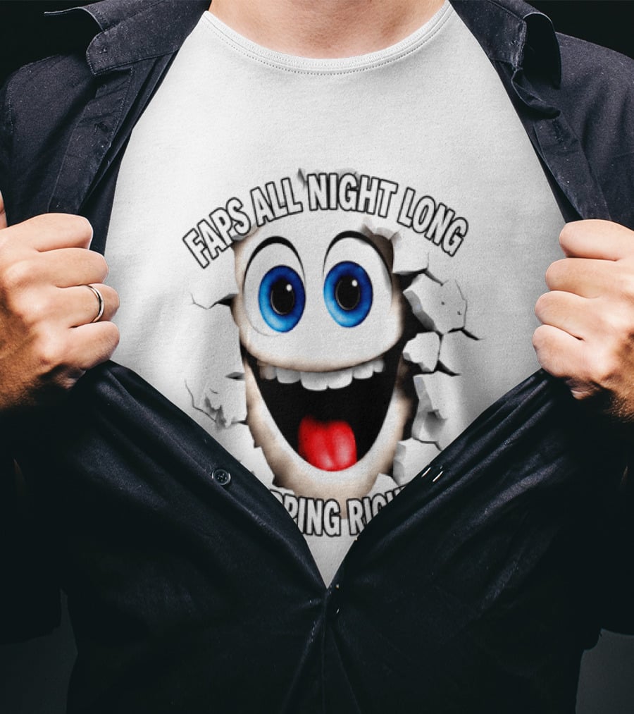 Faps All Night Long Is Fapping Right Now Blue Eyed Smiling Face T-Shirt