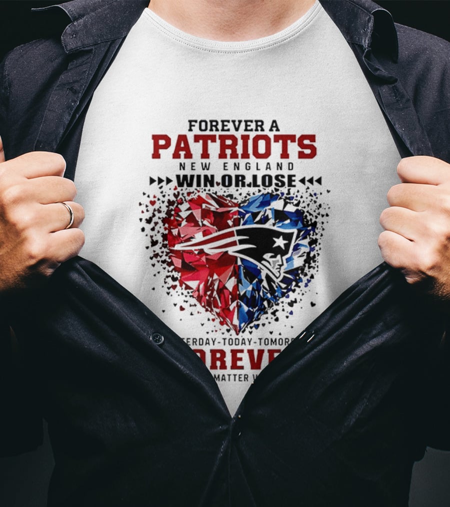 Forever A New England Patriots Win Or Lose Yesterday Today Tomorrow No Matter What T-Shirt