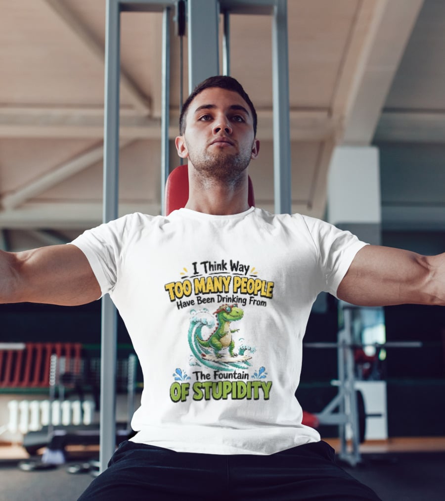 I Think Way Too Many People Have Been Drinking From The Fountain Of Stupidity Dinosaur Surfing T-Shirt