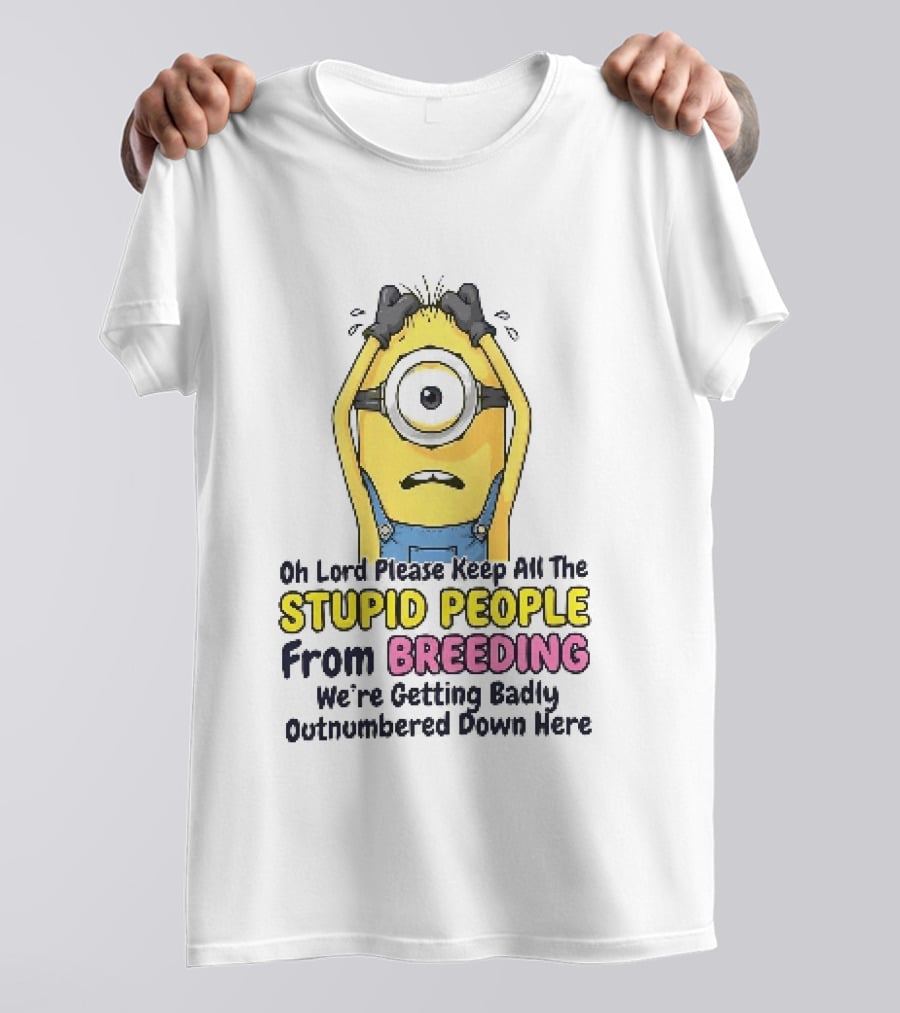 Oh Lord Keep All The Stupid People From Breeding Minion Outnumbered Down Here T-Shirt