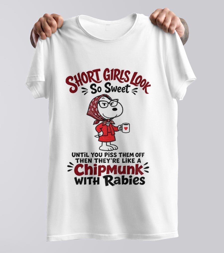 Short Girls Look So Sweet Until Pissed Off Like Chipmunk With Rabies T-Shirt