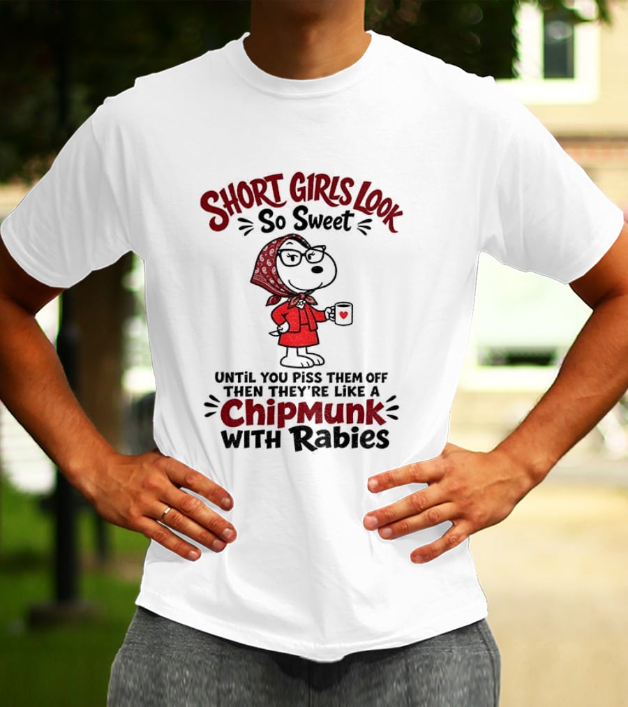 Short Girls Look So Sweet Until Pissed Off Like Chipmunk With Rabies T-Shirt