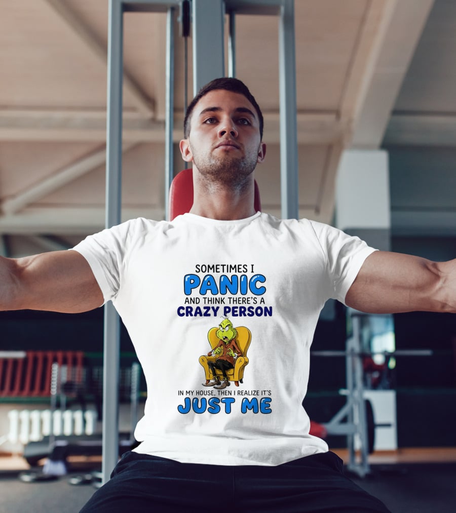The Grinch Sometimes I Panic And Think There's A Crazy Person In My House Just Me T-Shirt