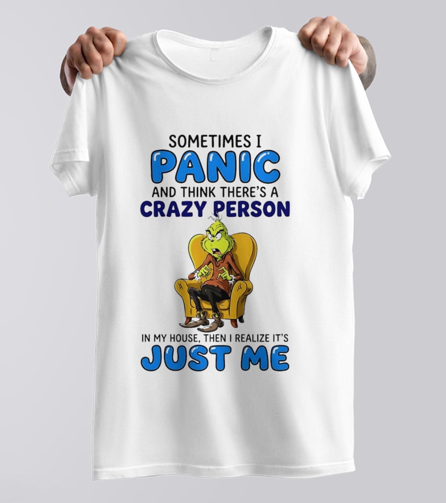 The Grinch Sometimes I Panic And Think There's A Crazy Person In My House Just Me T-Shirt