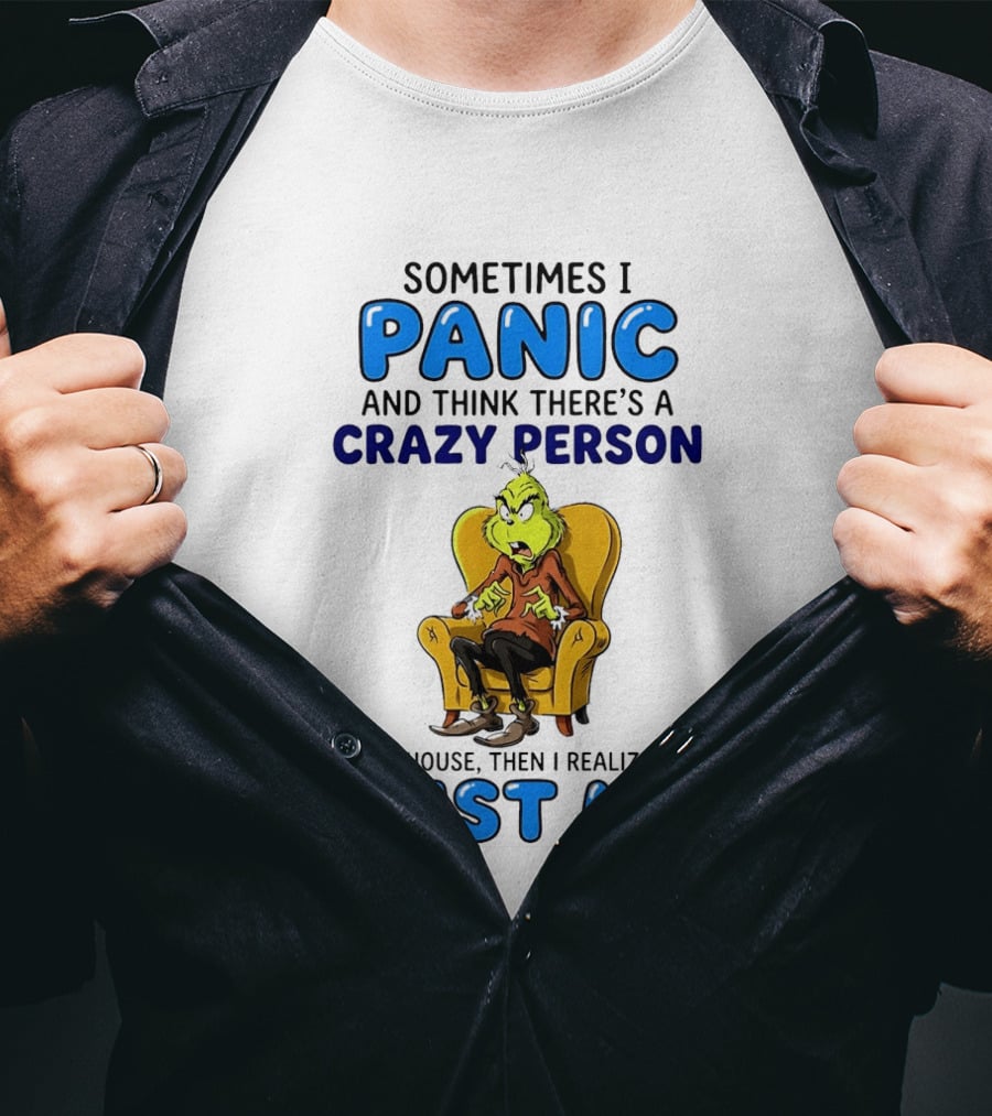 The Grinch Sometimes I Panic And Think There's A Crazy Person In My House Just Me T-Shirt