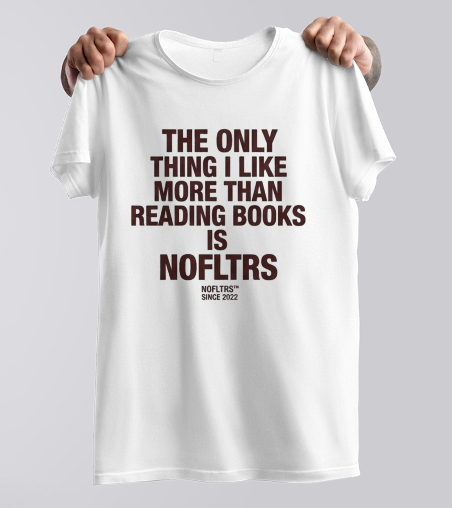 The Only Thing I Like More Than Reading Books Is NOFLTRS T-Shirt