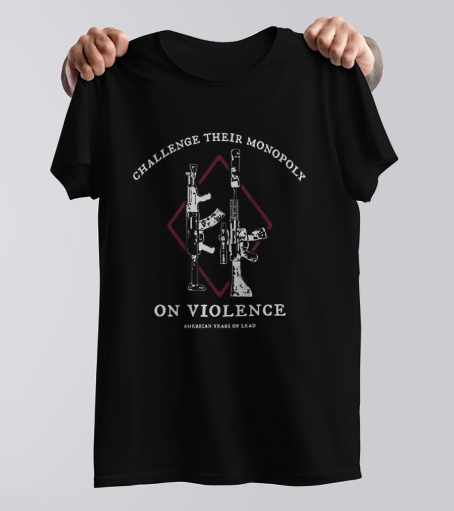 Challenge Their Monopoly On Violence American Years Of Lead Guns Diamond T-Shirt