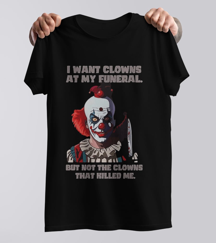 Pennywise The Clown I Want Clowns At My Funeral But Not The Clowns That Killed Me T-Shirt