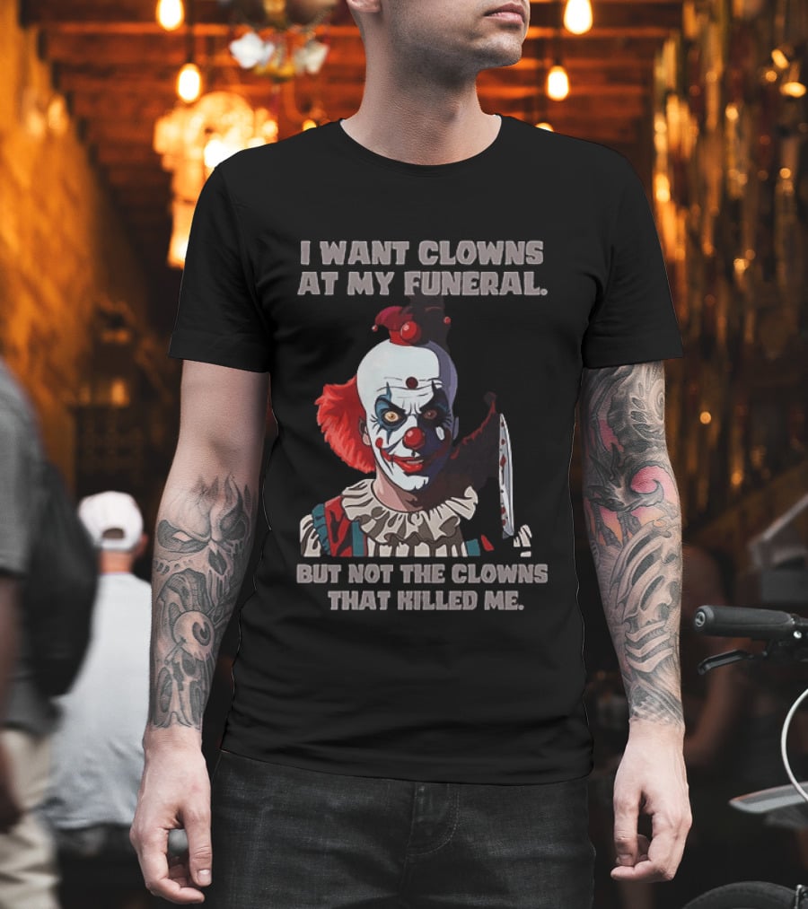 Pennywise The Clown I Want Clowns At My Funeral But Not The Clowns That Killed Me T-Shirt