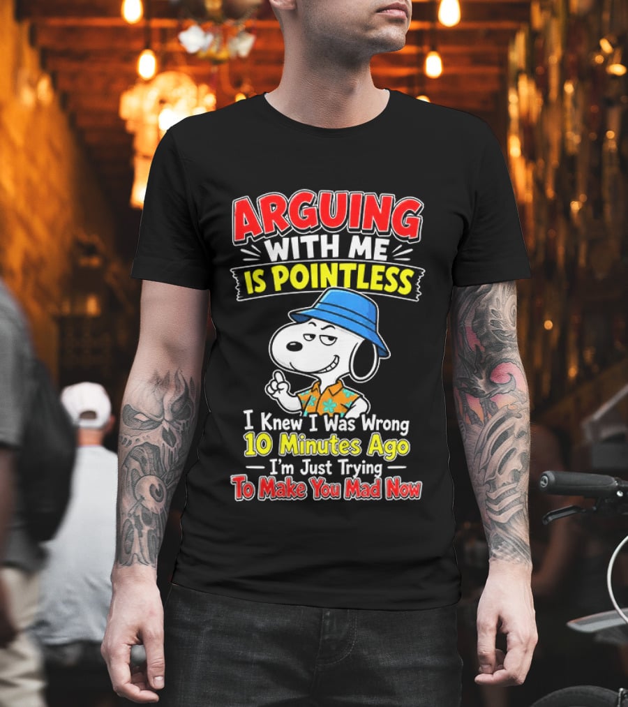 Snoopy Arguing With Me Is Pointless I Knew I Was Wrong 10 Minutes Ago I'm Just Trying To Make You Mad Now T-Shirt