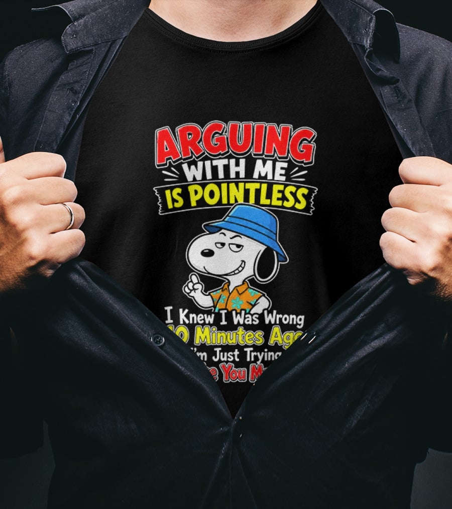 Snoopy Arguing With Me Is Pointless I Knew I Was Wrong 10 Minutes Ago I'm Just Trying To Make You Mad Now T-Shirt