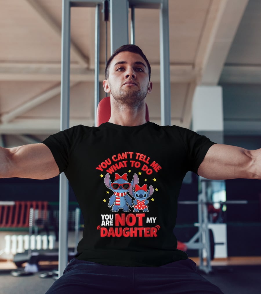 You Can't Tell Me What To Do Stitch Not My Daughter T-Shirt