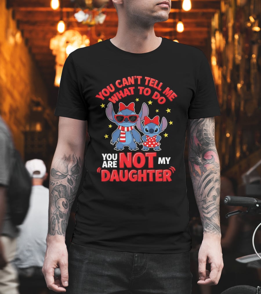 You Can't Tell Me What To Do Stitch Not My Daughter T-Shirt