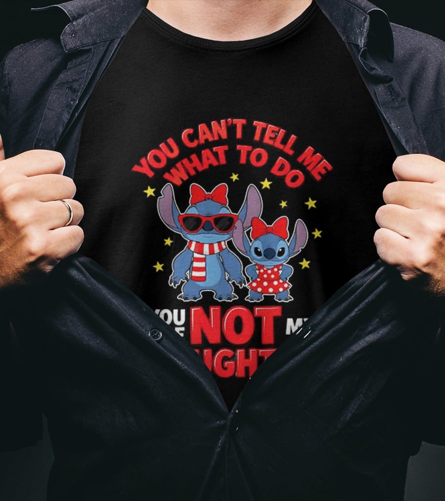 You Can't Tell Me What To Do Stitch Not My Daughter T-Shirt