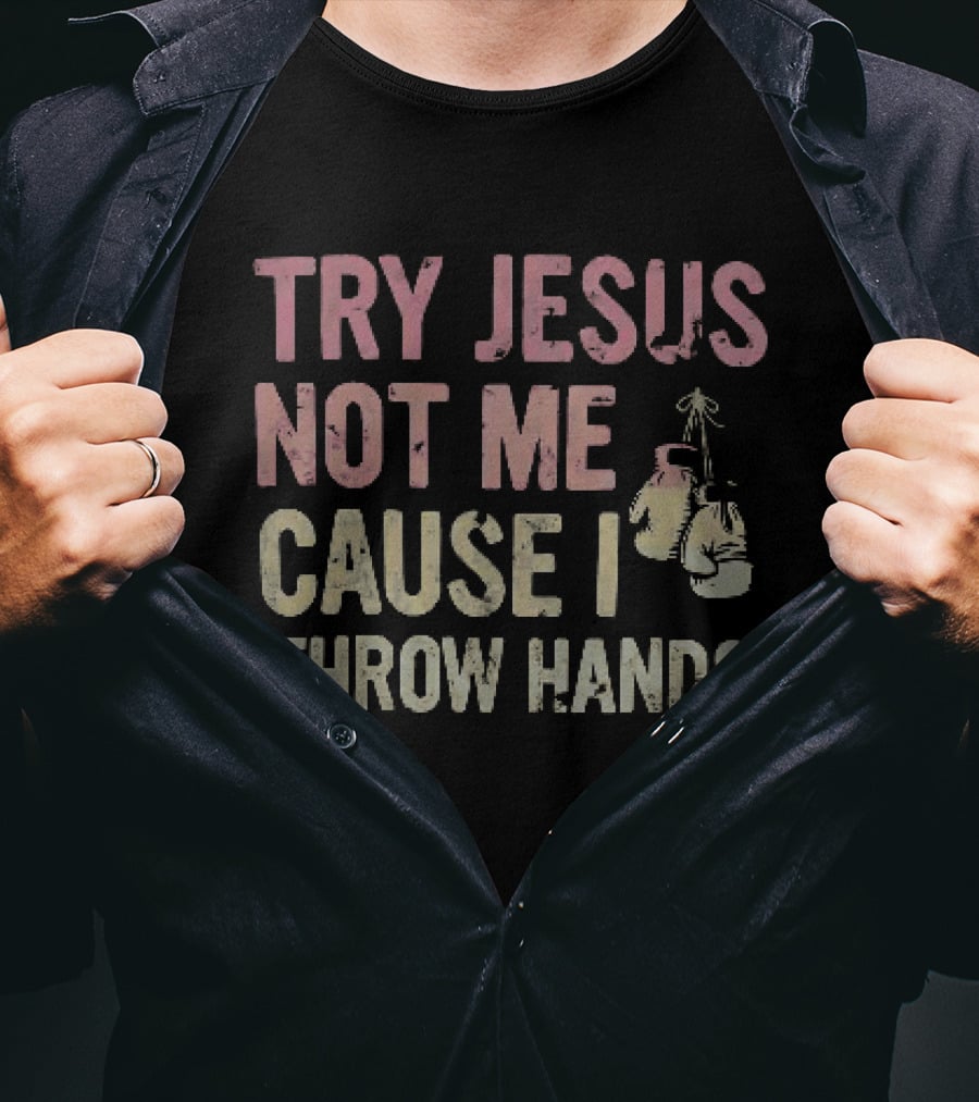 Try Jesus Not Me Cause I Throw Hands Boxing Gloves T-Shirt