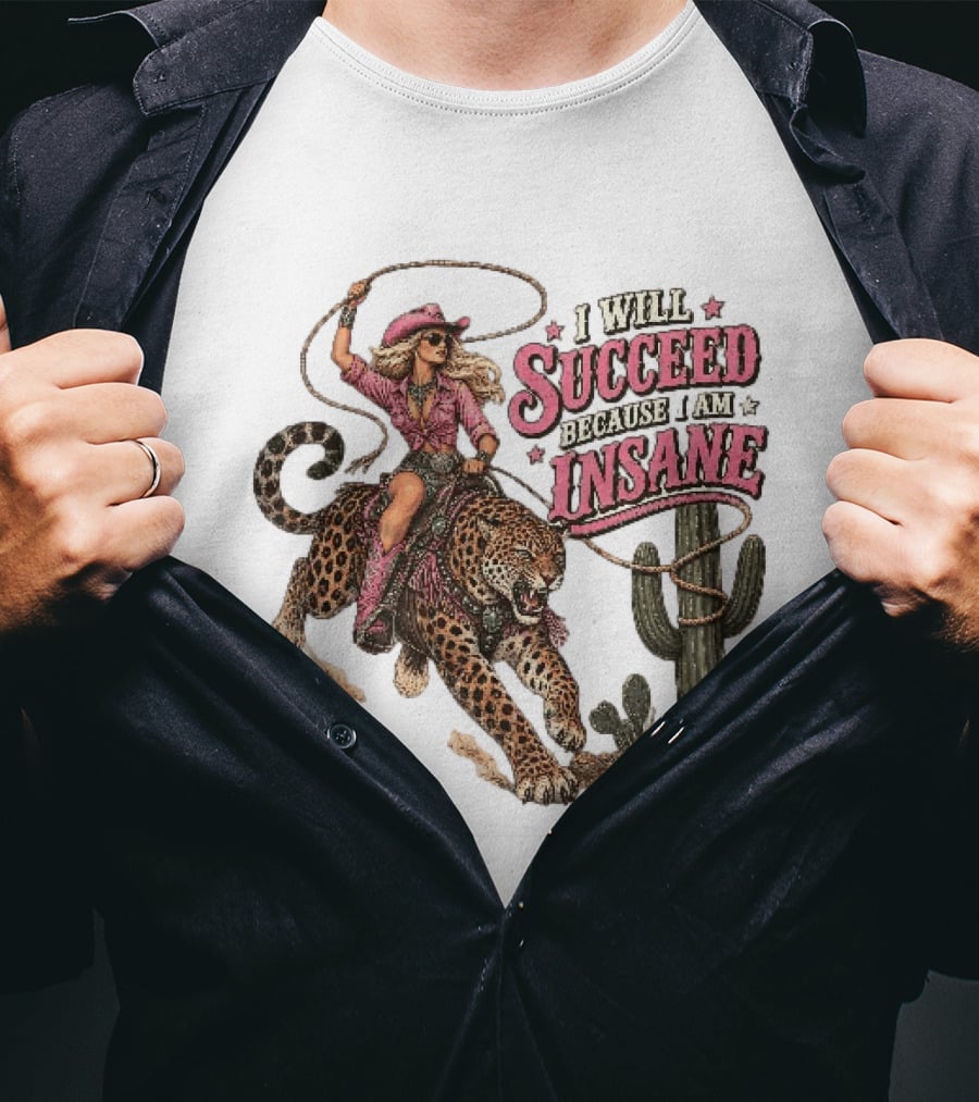 I Will Succeed Because I Am Insane Cowgirl Leopard Cactus Desert Adventure T-Shirt