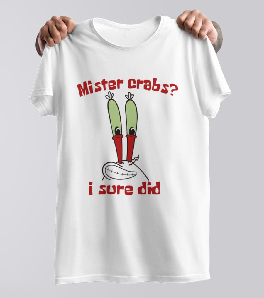 Mister Crabs I Sure Did Cartoon Character Fun T-Shirt