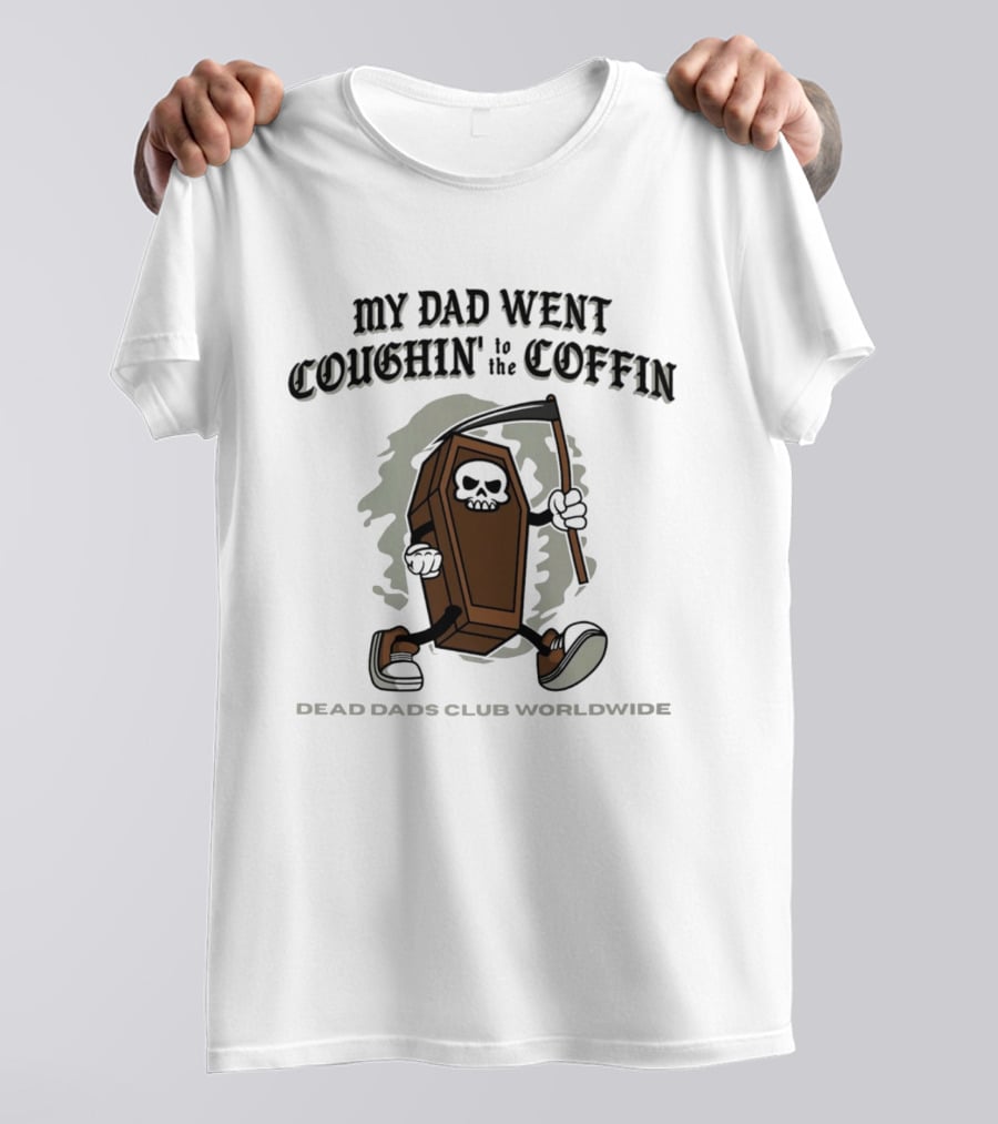 My Dad Went Coughin' To The Coffin Dead Dads Club Worldwide Skeleton Coffin Character Scythe T-Shirt