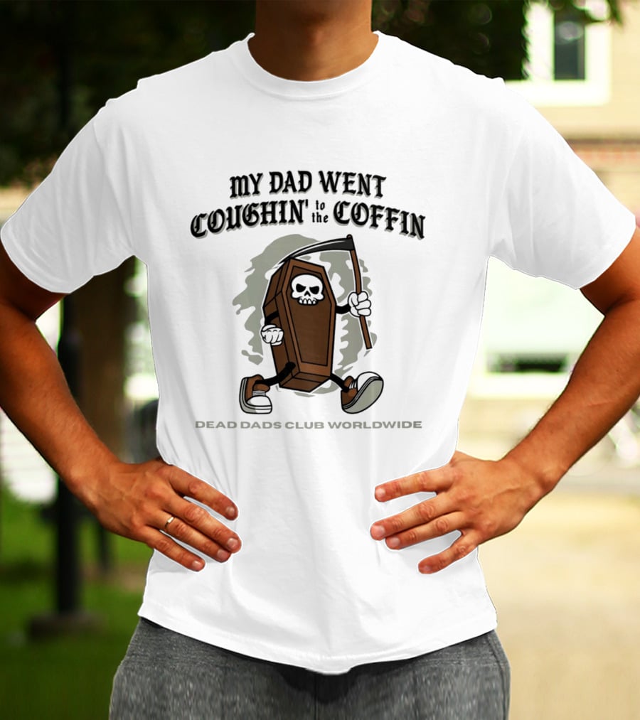 My Dad Went Coughin' To The Coffin Dead Dads Club Worldwide Skeleton Coffin Character Scythe T-Shirt