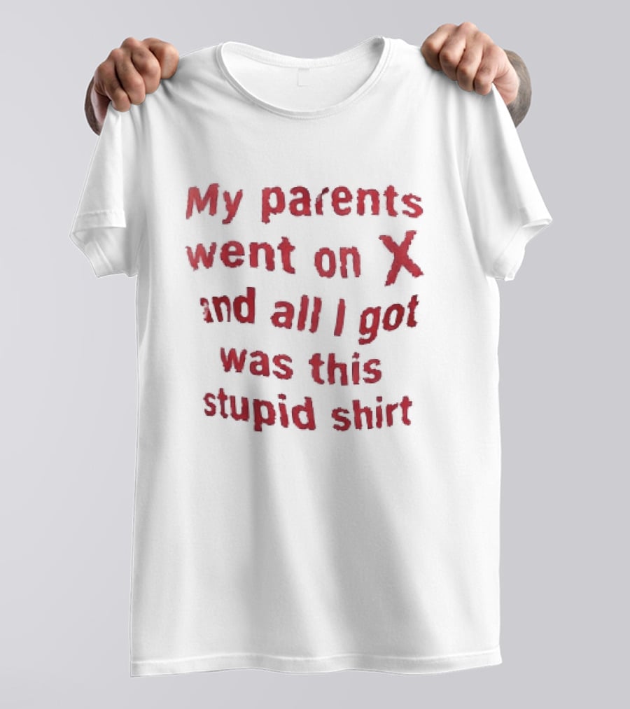 My Parents Went On X And All I Got Was This Stupid T-Shirt