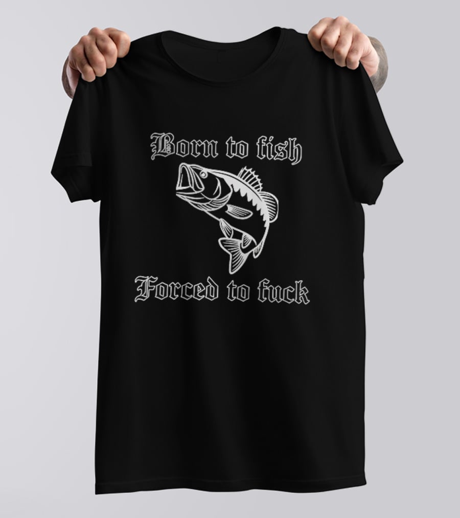Born To Fish Forced To Bass T-Shirt