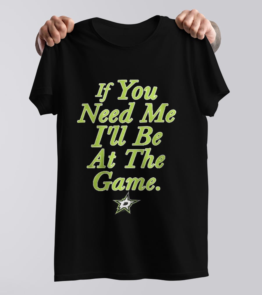 Dallas Stars NHL If You Need Me I'll Be At The Game T-Shirt