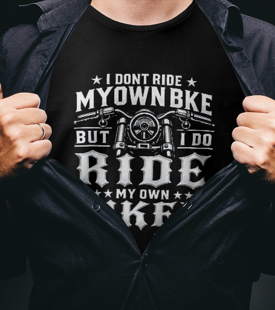 I Don't Ride My Own Bike But I Do Ride My Own Biker T-Shirt