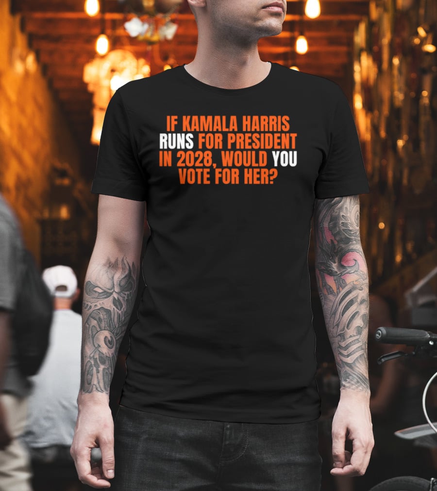 If Kamala Harris Runs For President In 2028 Would You Vote For Her T-Shirt