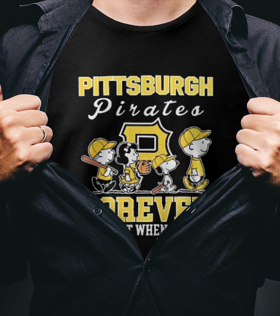 Pittsburgh Pirates Forever Not Just When We Win Peanuts Characters Baseball Team Loyalty T-Shirt