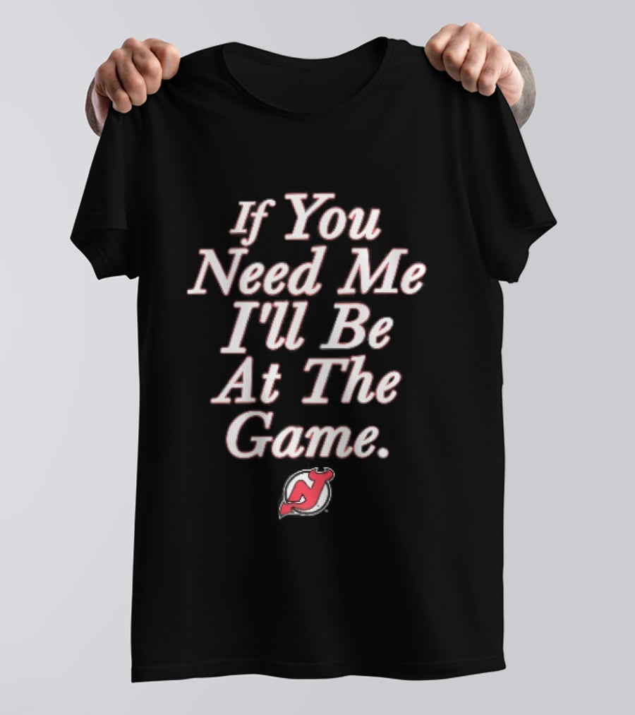 New Jersey Devils If You Need Me I'll Be At The Game Red NHL Fan Gear T-Shirt