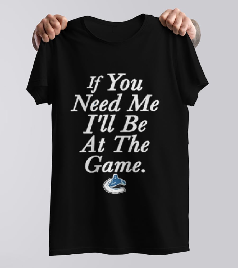 Vancouver Canucks NHL If You Need Me I'll Be At The Game Orca Hockey Fan T-Shirt