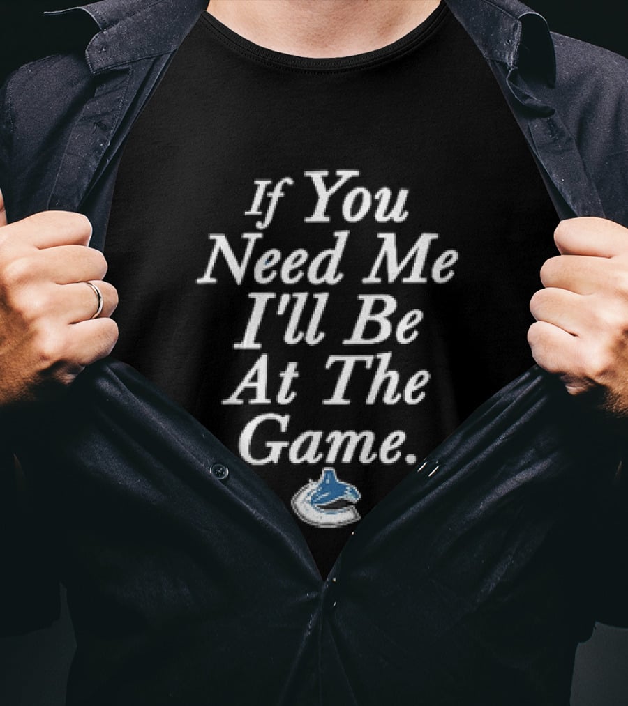 Vancouver Canucks NHL If You Need Me I'll Be At The Game Orca Hockey Fan T-Shirt