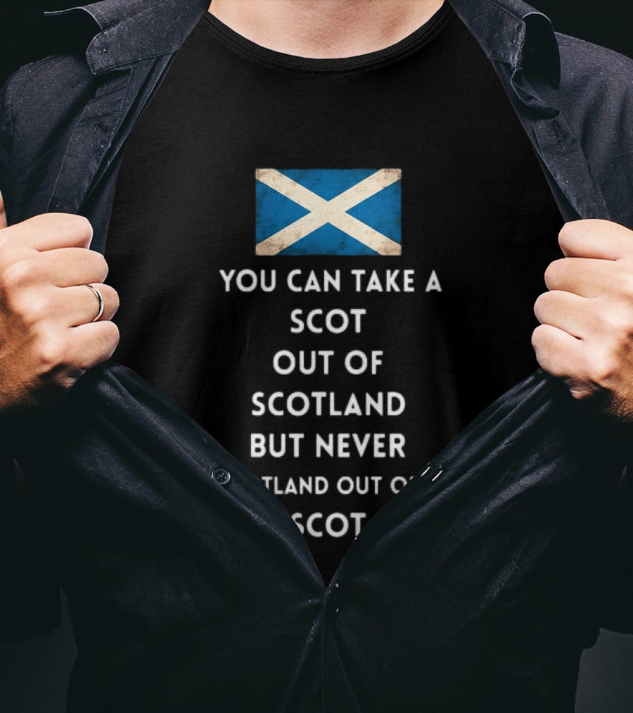 You Can Take A Scot Out Of Scotland But Never Scotland Out Of A Scot Saltire Flag T-Shirt