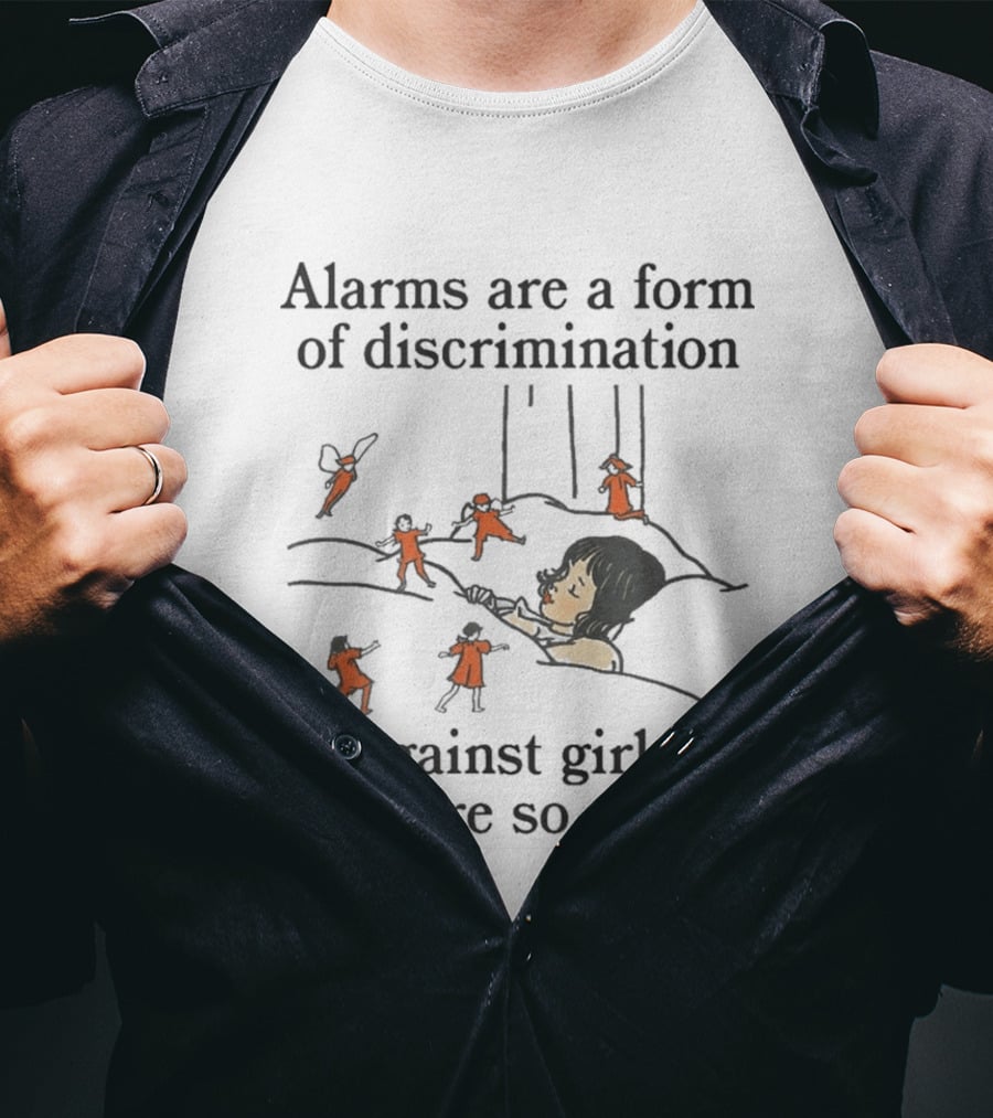 Alarms Are A Form Of Discrimination Against Girls Who Are So Sleepy Humor Sleepyhead Anti Morning Person T-Shirt