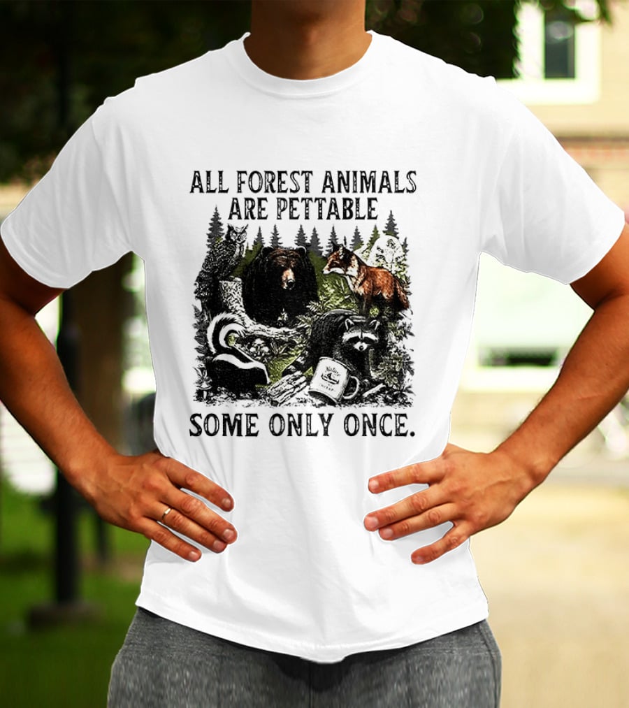 All Forest Animals Are Pettable Some Only Once Bear Raccoon Fox Skunk Nature Wildlife T-Shirt
