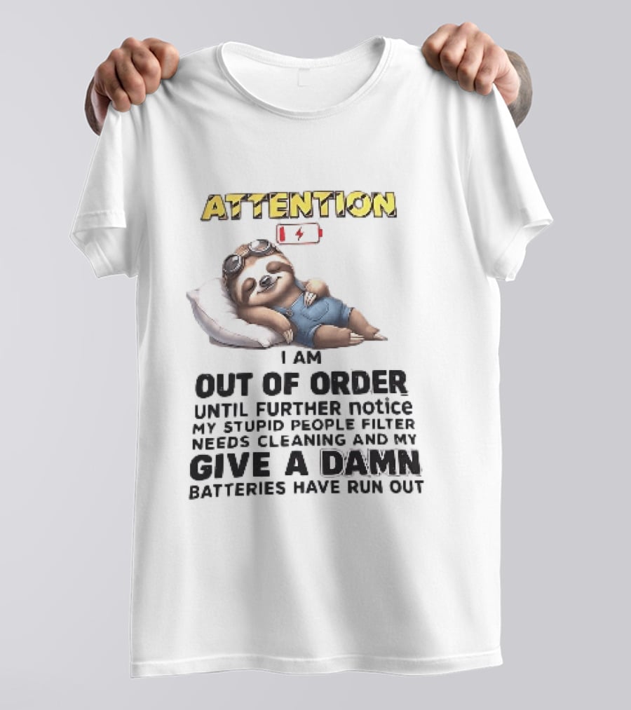 Attention I Am Out Of Order Until Further Notice My Stupid People Filter Needs Cleaning And My Give A Damn Batteries Have Run Out Sloth T-Shirt