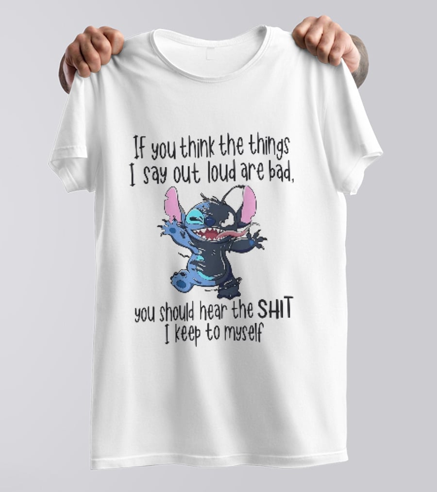 If You Think The Things I Say Out Loud Are Bad You Should Hear The Shit I Keep To Myself Stitch T-Shirt