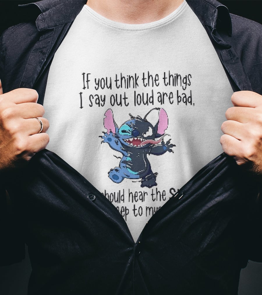 If You Think The Things I Say Out Loud Are Bad You Should Hear The Shit I Keep To Myself Stitch T-Shirt