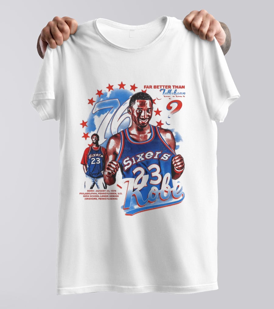 Philadelphia Sixers 23 Kobe Born August 23 1978 Far Better Than Jellybean T-Shirt