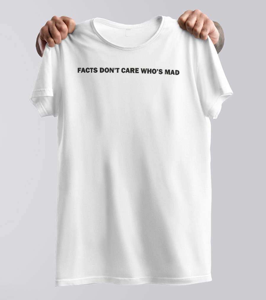 Facts Dont Care Whos Mad Minimalist Black Sans Serif T-Shirt