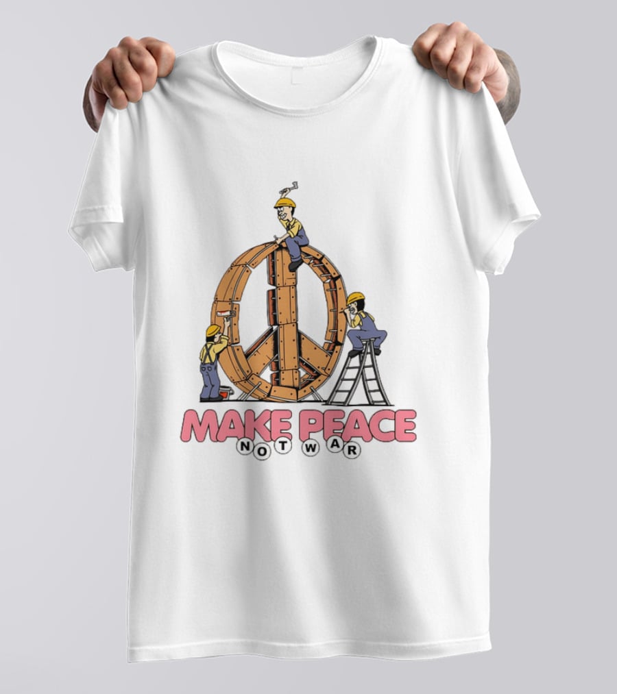 Make Peace Not War Workers Building A Wooden Peace Sign T-Shirt