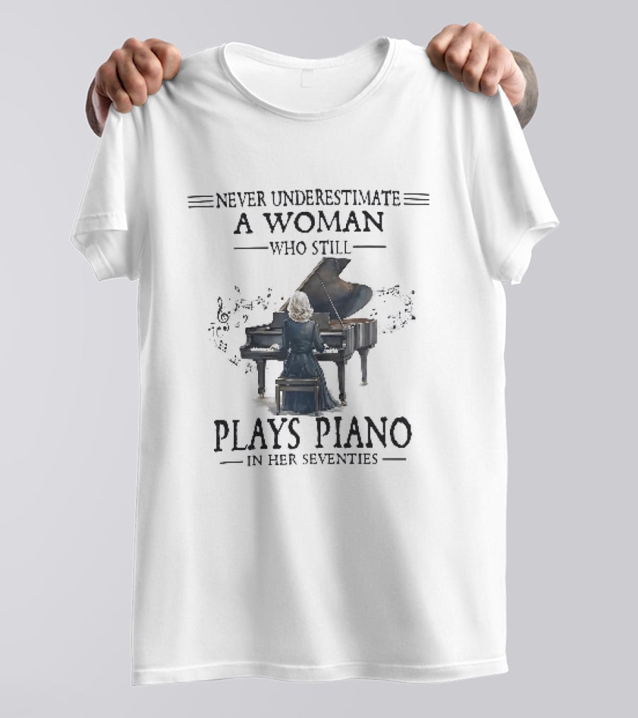 Never Underestimate A Woman Who Still Plays Piano In Her Seventies T-Shirt