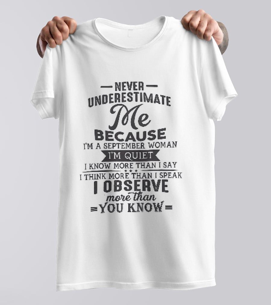 Never Underestimate Me September Woman Quiet Know More Than I Say Observe You Know T-Shirt