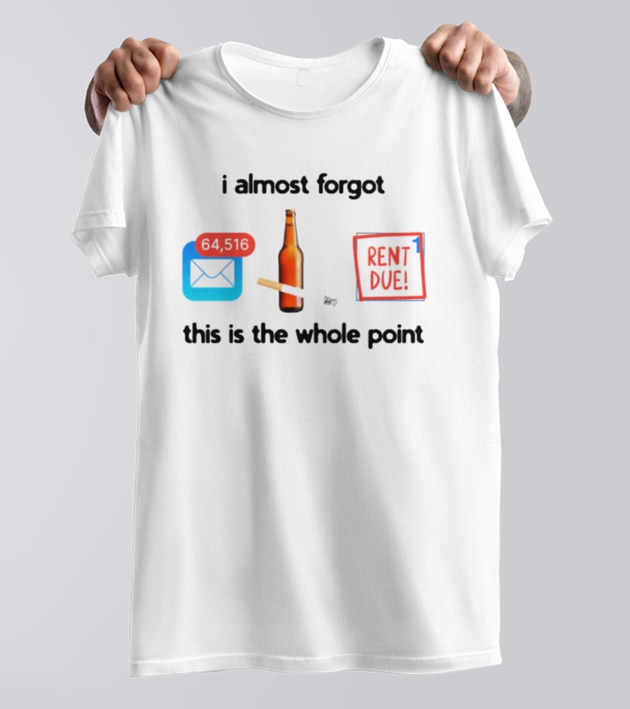 I Almost Forgot Rent Due Reminder Bottle And Envelope Meme This Is The Whole Point T-Shirt