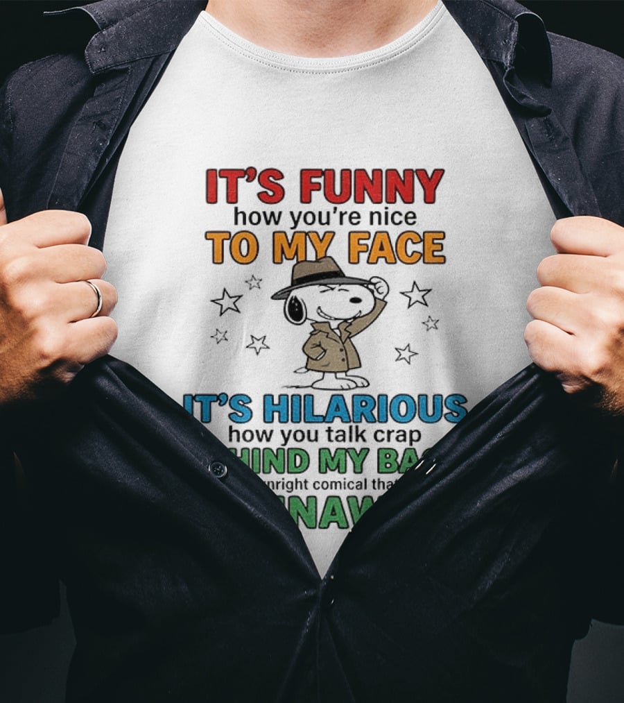 It's Funny How You're Nice To My Face Hilarious Talk Behind My Back I'm Unaware Snoopy T-Shirt
