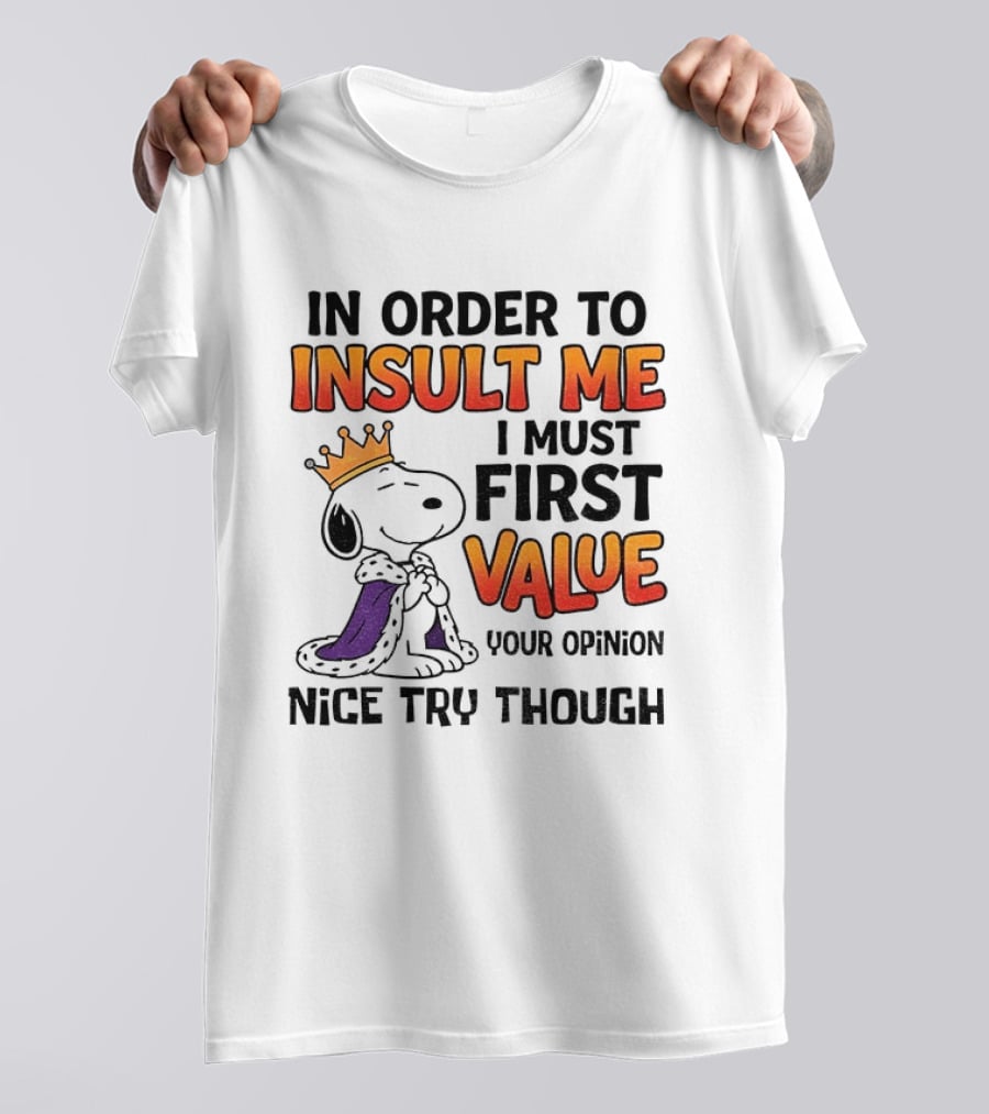 Snoopy King Insult Me Value Your Opinion Nice Try Though T-Shirt