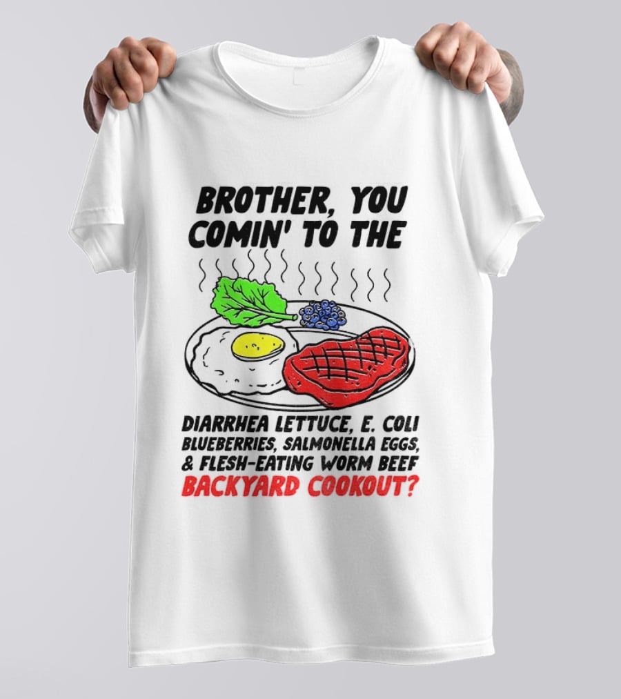 Brother You Comin' To The Diarrhea Lettuce E Coli Blueberries Salmonella Eggs Worm Beef Backyard Cookout T-Shirt