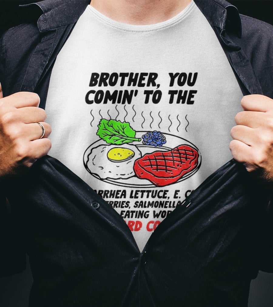 Brother You Comin' To The Diarrhea Lettuce E Coli Blueberries Salmonella Eggs Worm Beef Backyard Cookout T-Shirt